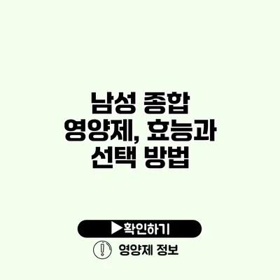 남성 종합 영양제, 효능과 선택 방법