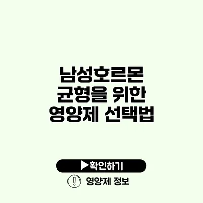 남성호르몬 균형을 위한 영양제 선택법