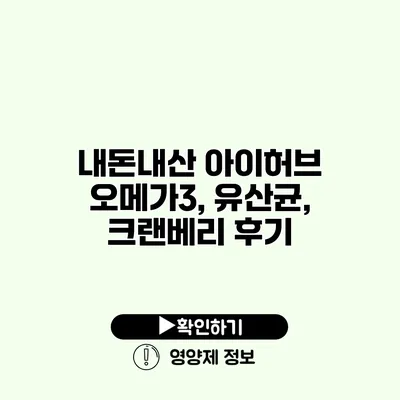 내돈내산 아이허브 오메가3, 유산균, 크랜베리 후기