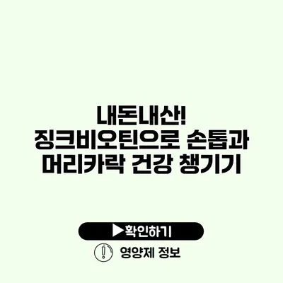 내돈내산! 징크비오틴으로 손톱과 머리카락 건강 챙기기 내돈내산! 징크비오틴으로 손톱과 머리카락 건강 챙기기