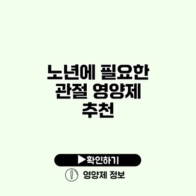 노년에 필요한 관절 영양제 추천