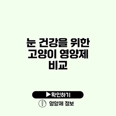 눈 건강을 위한 고양이 영양제 비교