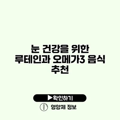 눈 건강을 위한 루테인과 오메가3 음식 추천