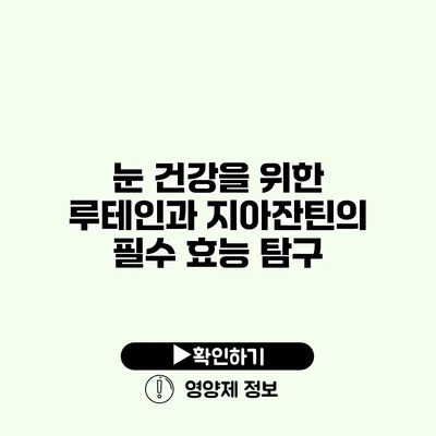 눈 건강을 위한 루테인과 지아잔틴의 필수 효능 탐구