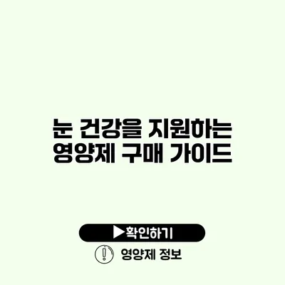 눈 건강을 지원하는 영양제 구매 가이드