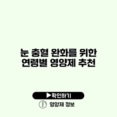 눈 충혈 완화를 위한 연령별 영양제 추천