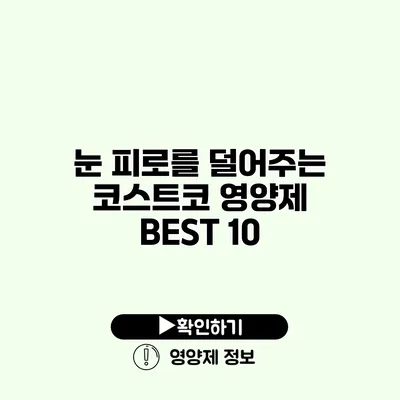 눈 피로를 덜어주는 코스트코 영양제 BEST 10