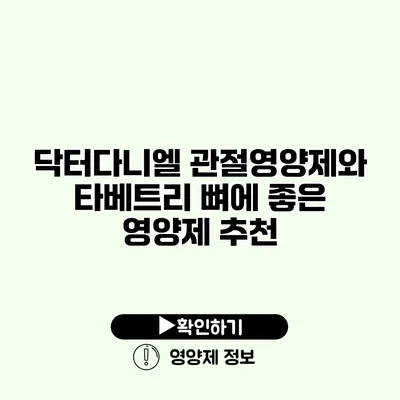 닥터다니엘 관절영양제와 타베트리 뼈에 좋은 영양제 추천