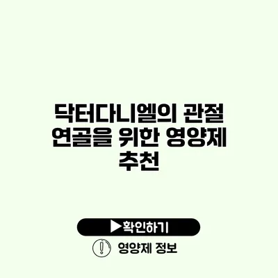 닥터다니엘의 관절 연골을 위한 영양제 추천