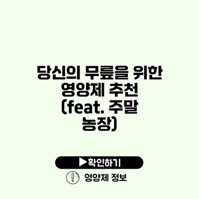 당신의 무릎을 위한 영양제 추천 (feat. 주말 농장)