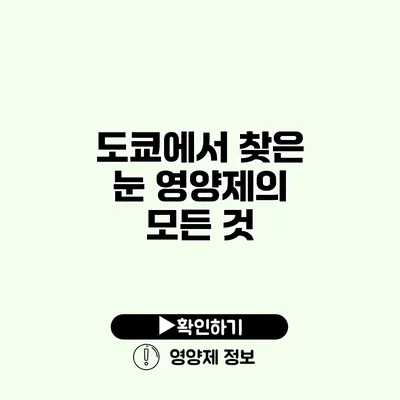 도쿄에서 찾은 눈 영양제의 모든 것