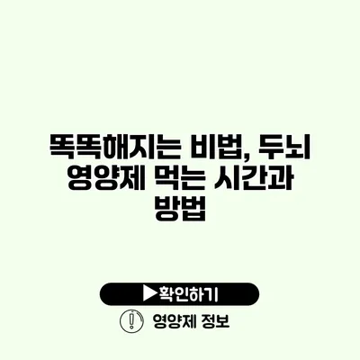 똑똑해지는 비법, 두뇌 영양제 먹는 시간과 방법