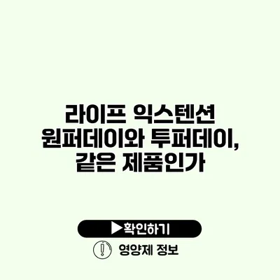 라이프 익스텐션 원퍼데이와 투퍼데이, 같은 제품인가?