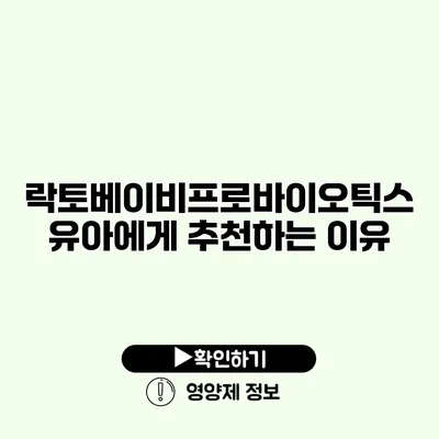 락토베이비프로바이오틱스 유아에게 추천하는 이유