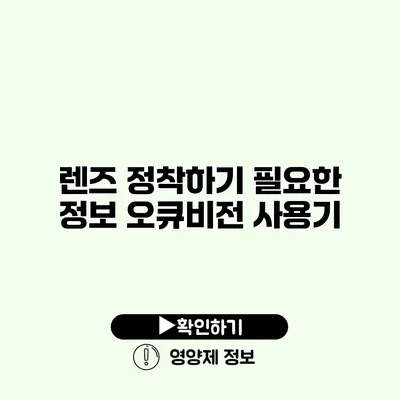 렌즈 정착하기 필요한 정보 오큐비전 사용기