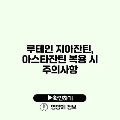 루테인 지아잔틴, 아스타잔틴 복용 시 주의사항