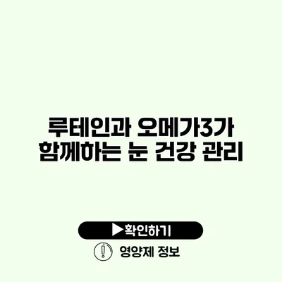 루테인과 오메가3가 함께하는 눈 건강 관리