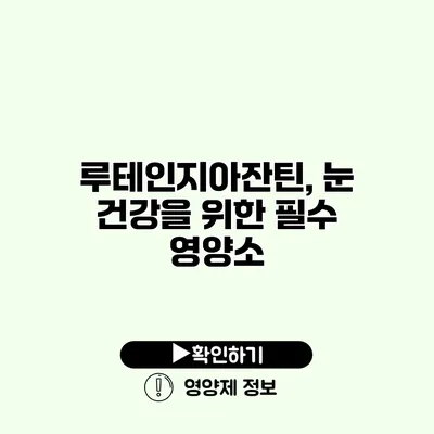 루테인지아잔틴, 눈 건강을 위한 필수 영양소