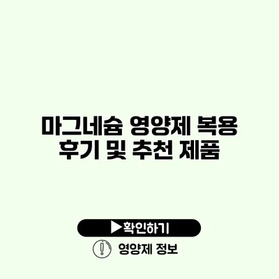 마그네슘 영양제 복용 후기 및 추천 제품