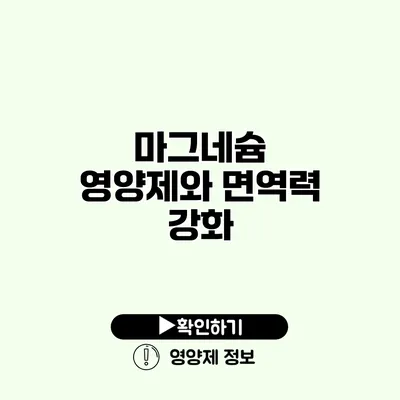 마그네슘 영양제와 면역력 강화