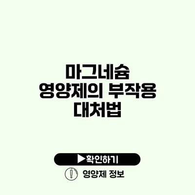 마그네슘 영양제의 부작용 대처법