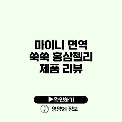 마이니 면역 쑥쑥 홍삼젤리 제품 리뷰