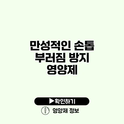 만성적인 손톱 부러짐 방지 영양제