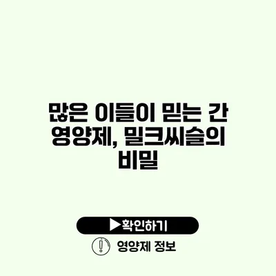 많은 이들이 믿는 간 영양제, 밀크씨슬의 비밀