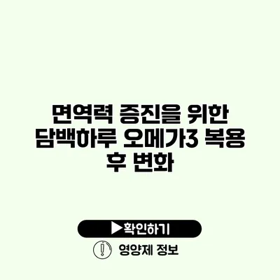 면역력 증진을 위한 담백하루 오메가3 복용 후 변화