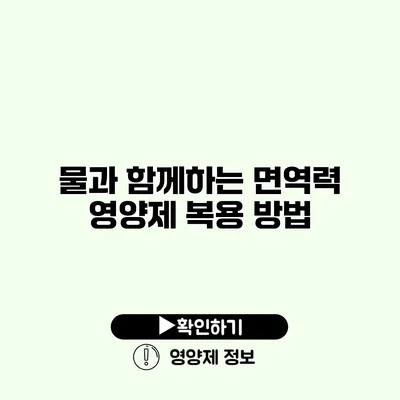 물과 함께하는 면역력 영양제 복용 방법