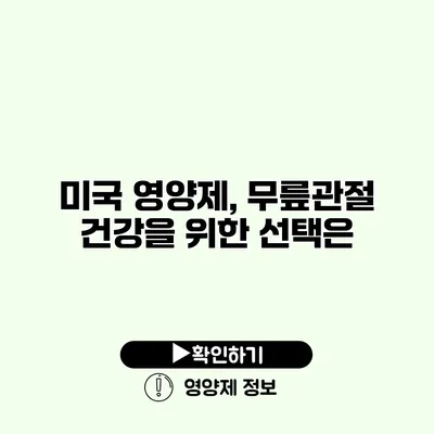 미국 영양제, 무릎관절 건강을 위한 선택은?