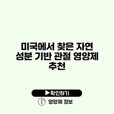 미국에서 찾은 자연 성분 기반 관절 영양제 추천