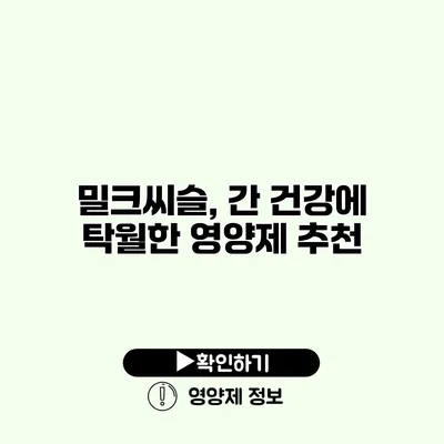 밀크씨슬, 간 건강에 탁월한 영양제 추천