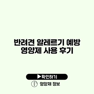 반려견 알레르기 예방 영양제 사용 후기