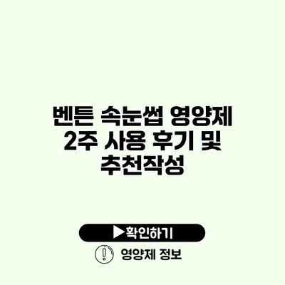 벤튼 속눈썹 영양제 2주 사용 후기 및 추천작성