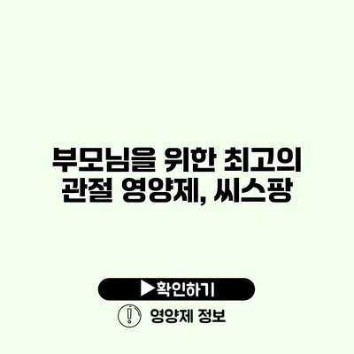 부모님을 위한 최고의 관절 영양제, 씨스팡