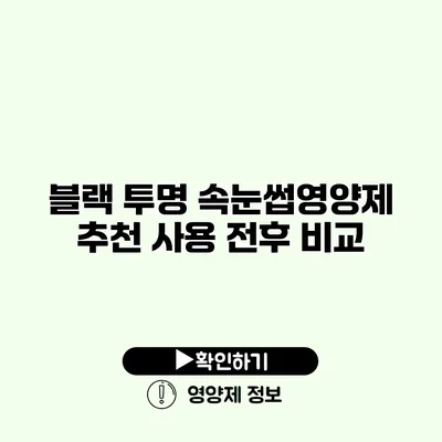 블랙 투명 속눈썹영양제 추천 사용 전후 비교