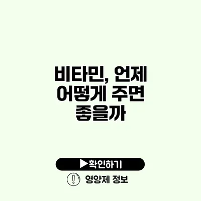 비타민, 언제 어떻게 주면 좋을까?