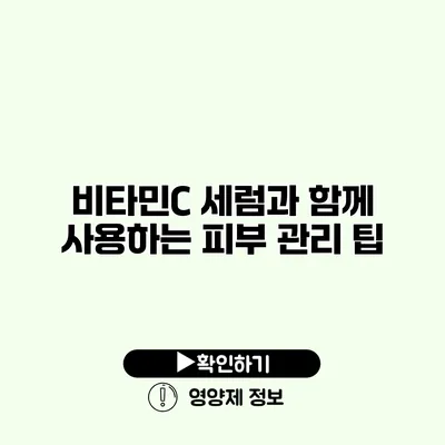 비타민C 세럼과 함께 사용하는 피부 관리 팁