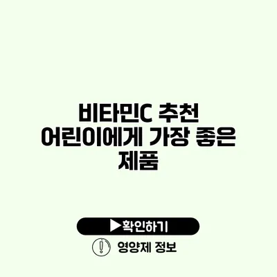 비타민C 추천 어린이에게 가장 좋은 제품