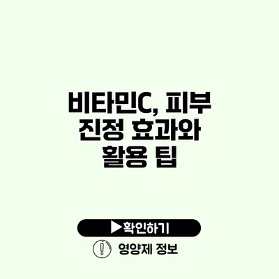 비타민C, 피부 진정 효과와 활용 팁