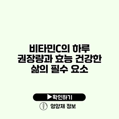 비타민C의 하루 권장량과 효능 건강한 삶의 필수 요소