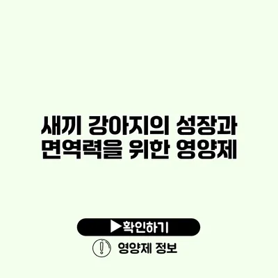 새끼 강아지의 성장과 면역력을 위한 영양제