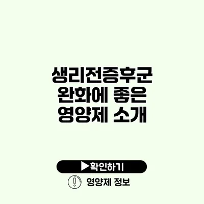 생리전증후군 완화에 좋은 영양제 소개