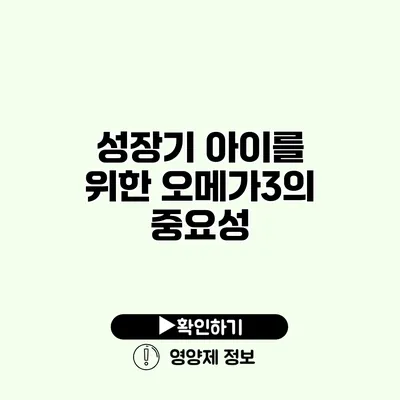 성장기 아이를 위한 오메가3의 중요성