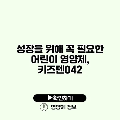 성장을 위해 꼭 필요한 어린이 영양제, 키즈텐042