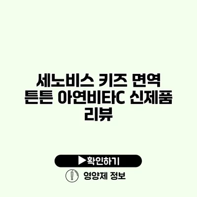 세노비스 키즈 면역 튼튼 아연비타C 신제품 리뷰