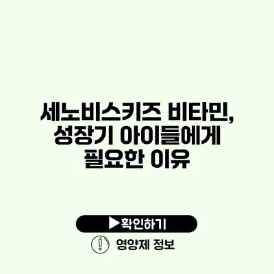 세노비스키즈 비타민, 성장기 아이들에게 필요한 이유