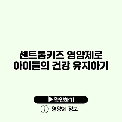 센트롬키즈 영양제로 아이들의 건강 유지하기