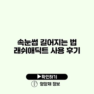 속눈썹 길어지는 법 래쉬애딕트 사용 후기